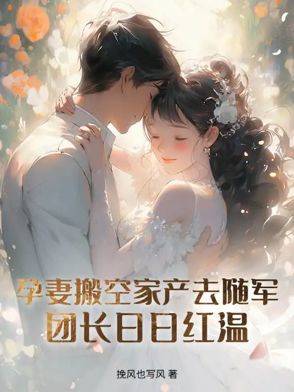 孕妻搬空家产去随军！团长红温了封面