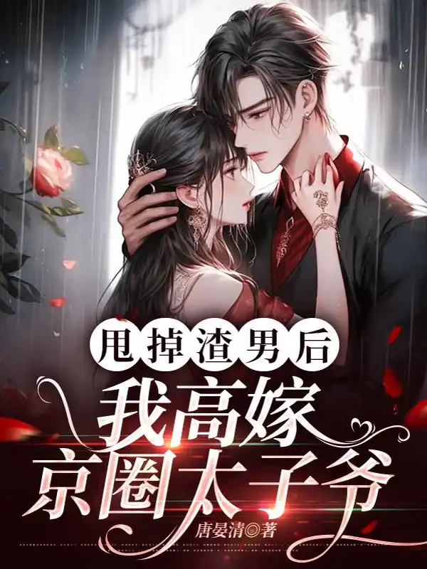 甩掉渣男后，我高嫁京圈太子爷封面