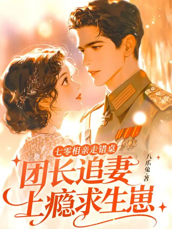 七零相亲走错桌，团长追妻上瘾求生崽封面