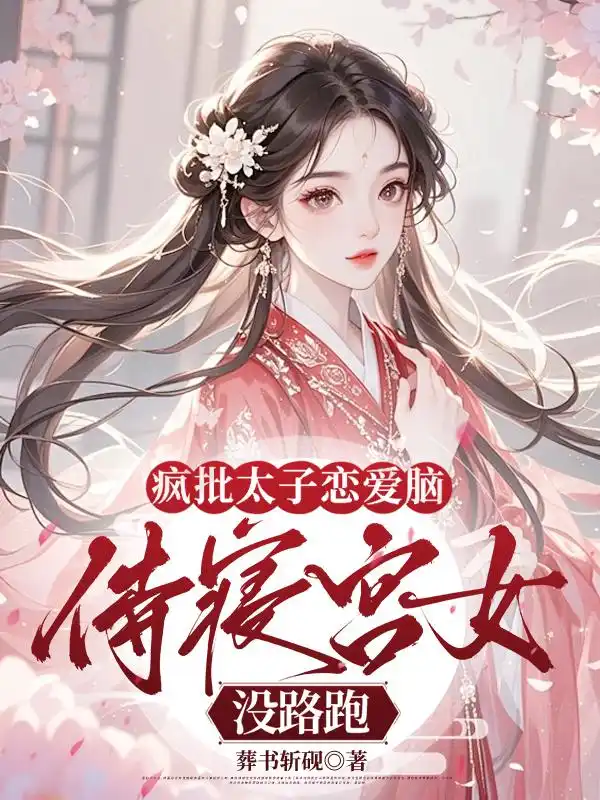 疯批太子恋爱脑，侍寝宫女没路跑封面