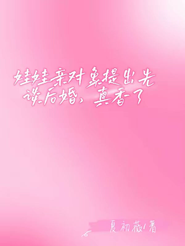 娃娃亲对象提出先谈后婚，真香了封面