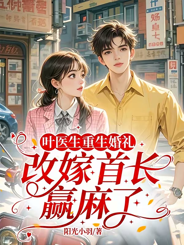叶医生重生婚礼，改嫁首长赢麻了封面