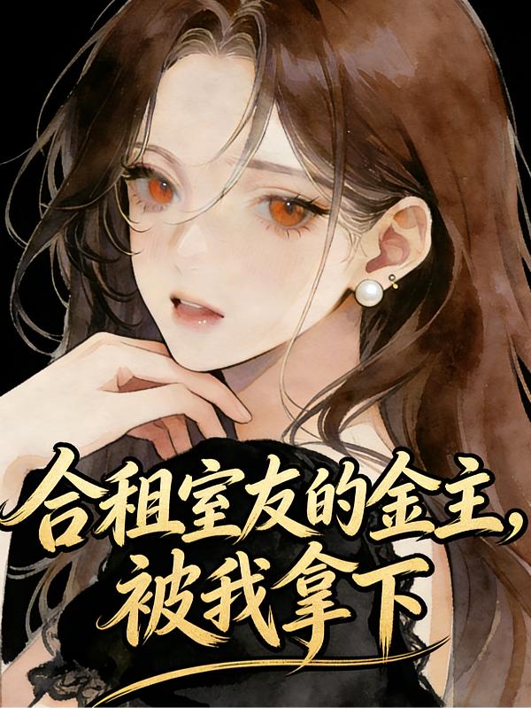 合租室友的金主，被我拿下封面