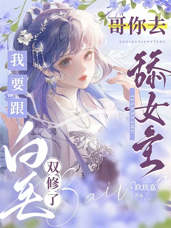 哥你去舔女主，我要跟白毛双修了封面