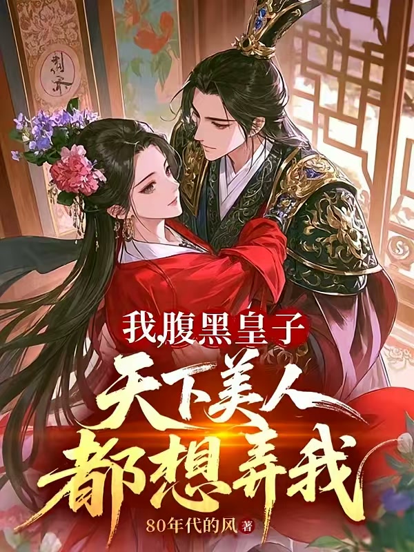 我，腹黑皇子，天下美人都想弄我封面