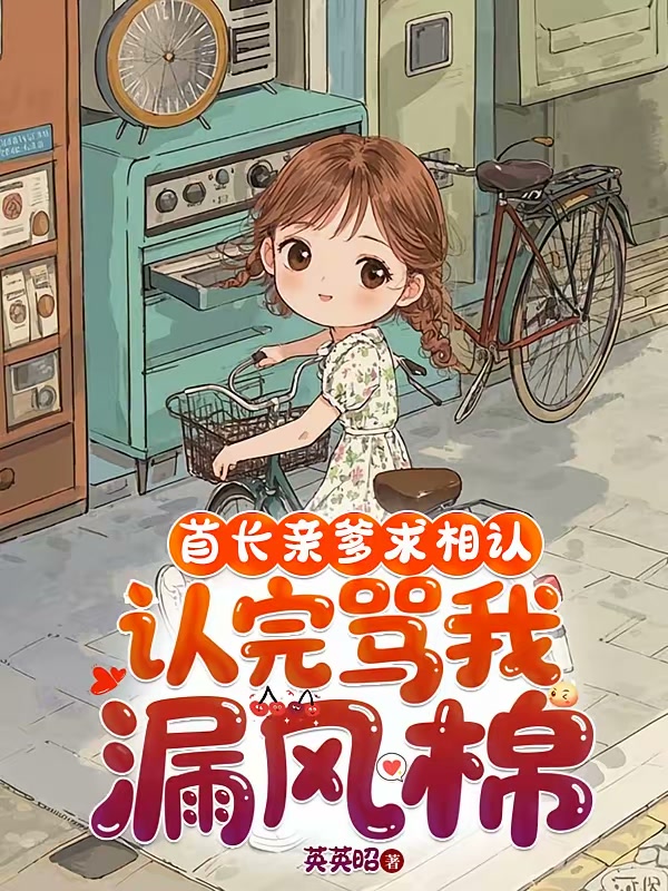 首长亲爹求相认，认完骂我漏风棉封面