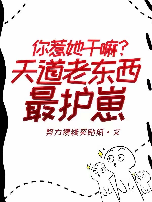 你惹她干嘛？天道老东西最护崽封面